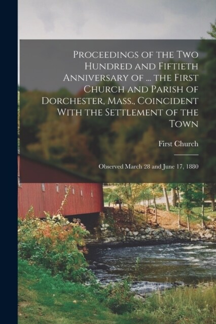 Proceedings of the Two Hundred and Fiftieth Anniversary of ... the First Church and Parish of Dorchester, Mass., Coincident With the Settlement of the (Paperback)