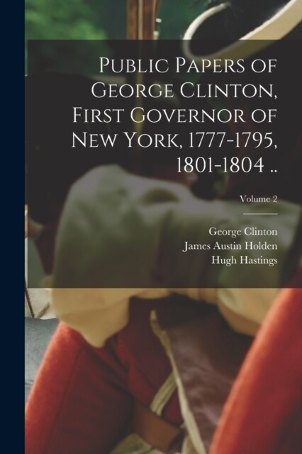 Public Papers of George Clinton, First Governor of New York, 1777-1795, 1801-1804 ..; Volume 2 (Paperback)