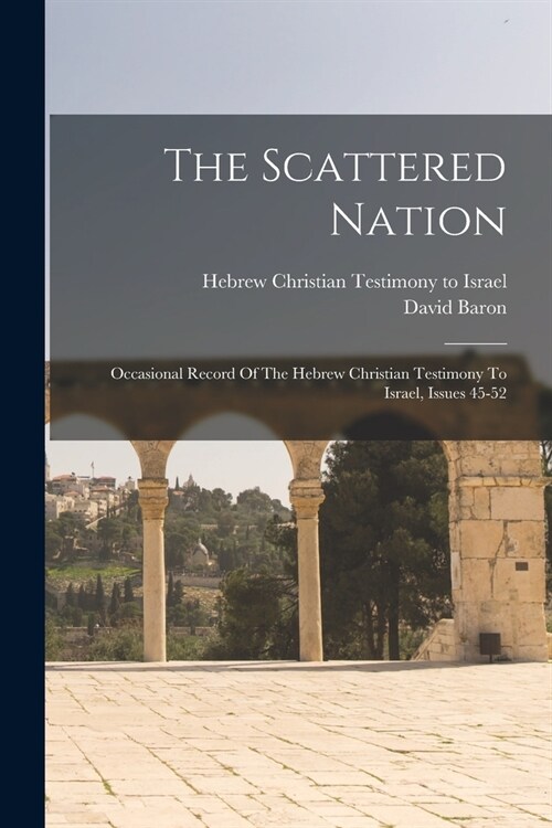 The Scattered Nation: Occasional Record Of The Hebrew Christian Testimony To Israel, Issues 45-52 (Paperback)
