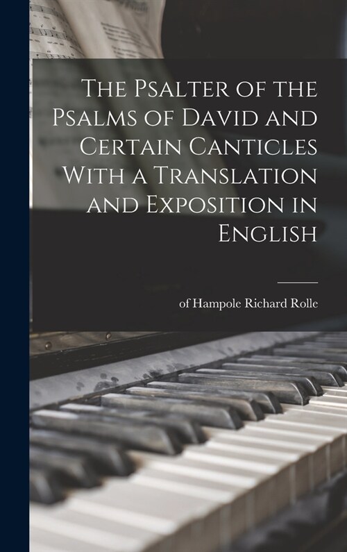 The Psalter of the Psalms of David and Certain Canticles With a Translation and Exposition in English (Hardcover)