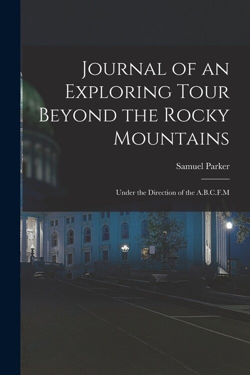 Journal of an Exploring Tour Beyond the Rocky Mountains: Under the Direction of the A.B.C.F.M (Paperback)