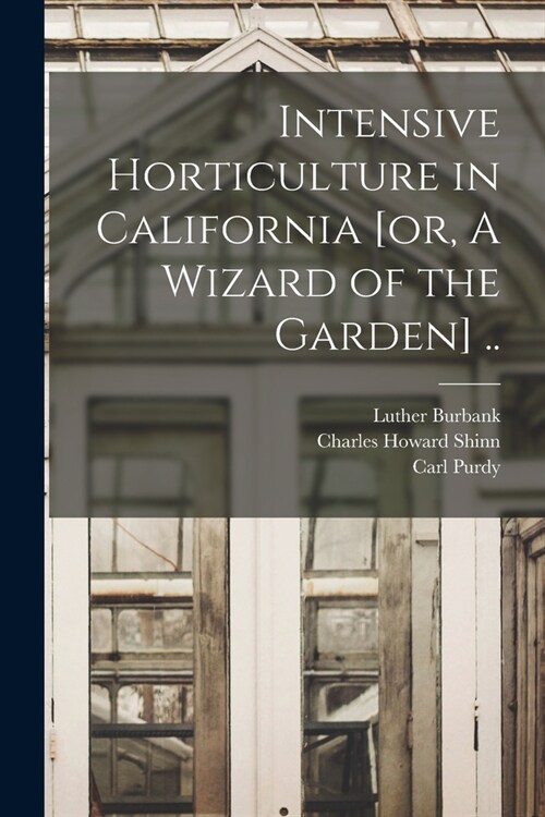 Intensive Horticulture in California [or, A Wizard of the Garden] .. (Paperback)