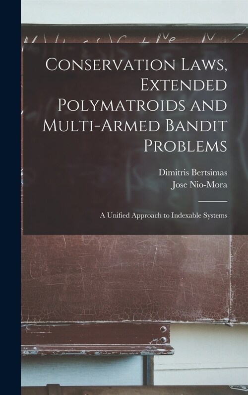 Conservation Laws, Extended Polymatroids and Multi-armed Bandit Problems: A Unified Approach to Indexable Systems (Hardcover)
