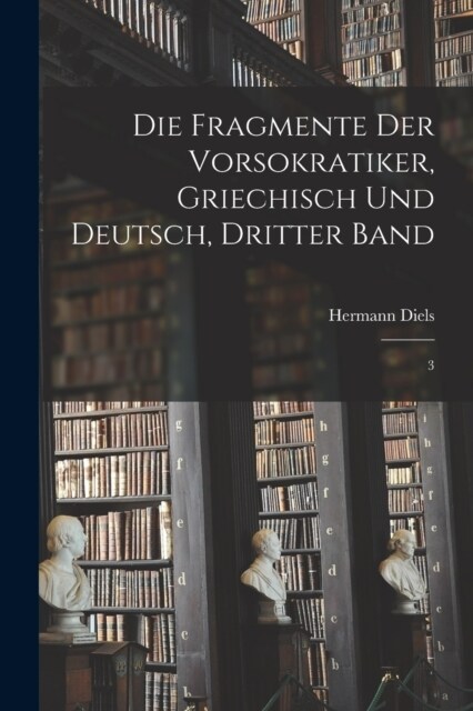 Die Fragmente der Vorsokratiker, Griechisch und Deutsch, Dritter Band: 3 (Paperback)