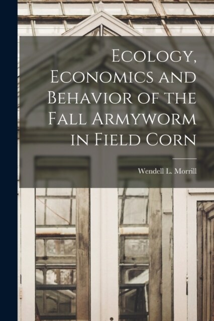 Ecology, Economics and Behavior of the Fall Armyworm in Field Corn (Paperback)