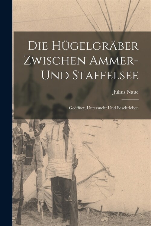 Die H?elgr?er zwischen Ammer- und Staffelsee: Ge?fnet, untersucht und beschrieben (Paperback)