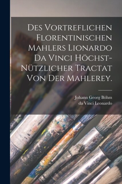 Des vortreflichen Florentinischen Mahlers Lionardo da Vinci h?hst-n?zlicher Tractat von der Mahlerey. (Paperback)
