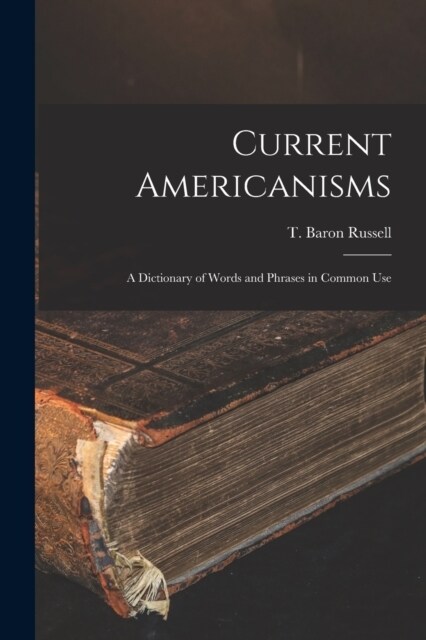 Current Americanisms: A Dictionary of Words and Phrases in Common Use (Paperback)