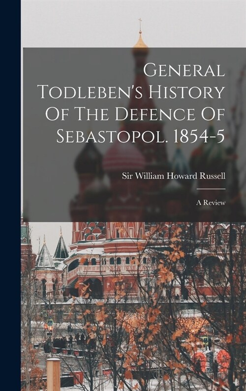 General Todlebens History Of The Defence Of Sebastopol. 1854-5: A Review (Hardcover)
