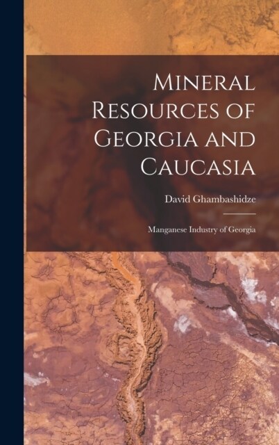 Mineral Resources of Georgia and Caucasia: Manganese Industry of Georgia (Hardcover)