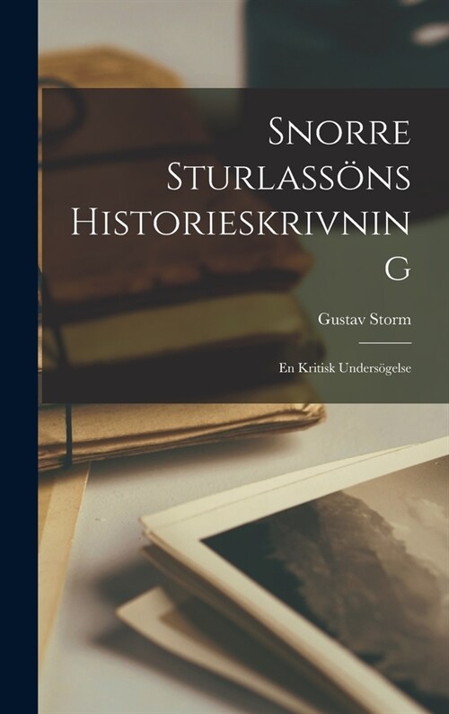 Snorre Sturlass?s Historieskrivning: En Kritisk Unders?else (Hardcover)