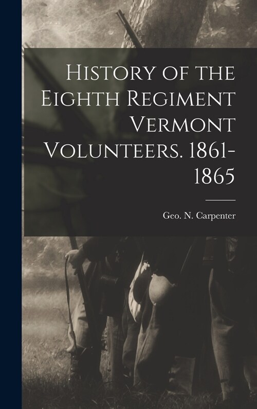 History of the Eighth Regiment Vermont Volunteers. 1861-1865 (Hardcover)