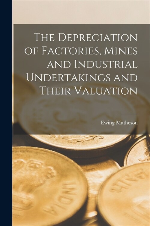 The Depreciation of Factories, Mines and Industrial Undertakings and Their Valuation (Paperback)