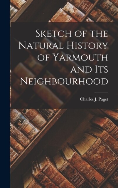 Sketch of the Natural History of Yarmouth and Its Neighbourhood (Hardcover)