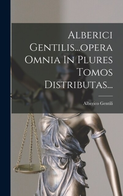 Alberici Gentilis...opera Omnia In Plures Tomos Distributas... (Hardcover)