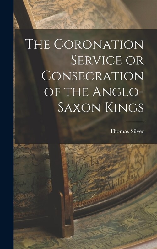 The Coronation Service or Consecration of the Anglo-Saxon Kings (Hardcover)