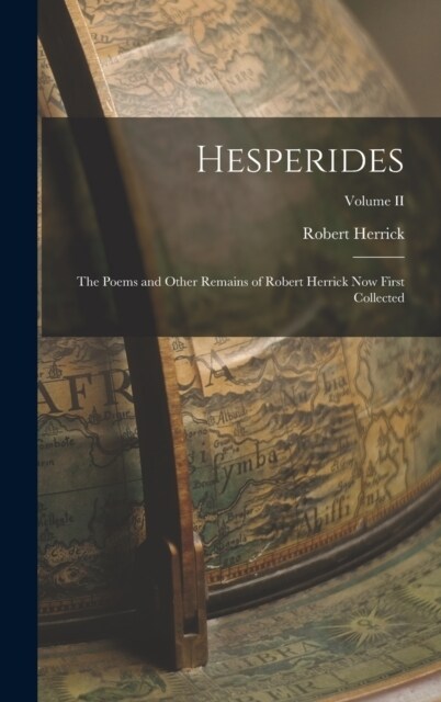 Hesperides: The Poems and Other Remains of Robert Herrick Now First Collected; Volume II (Hardcover)