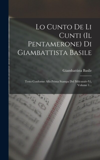 Lo Cunto De Li Cunti (il Pentamerone) Di Giambattista Basile: Testo Conforme Alla Prima Stampa Del Mdcxxxiv-vi, Volume 1... (Hardcover)