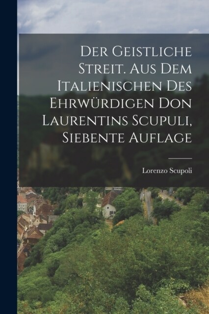 Der geistliche Streit. Aus dem Italienischen des ehrw?digen Don Laurentins Scupuli, Siebente Auflage (Paperback)