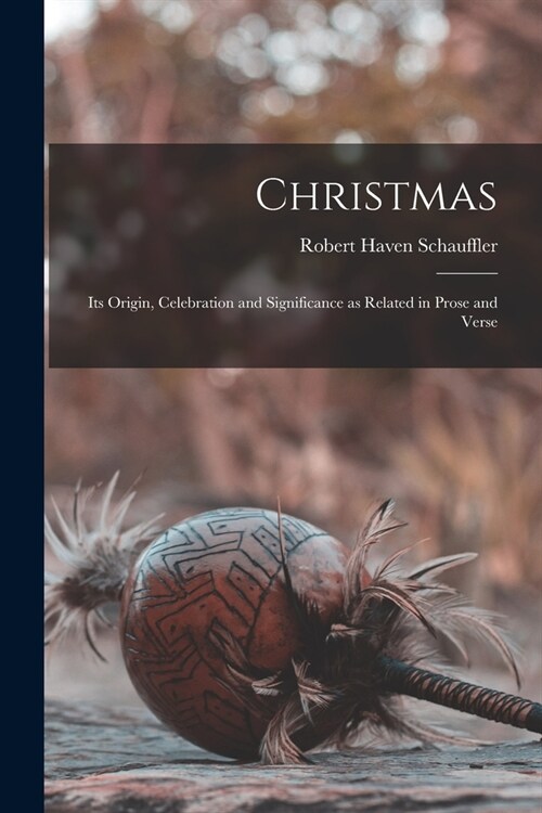 Christmas: Its Origin, Celebration and Significance as Related in Prose and Verse (Paperback)