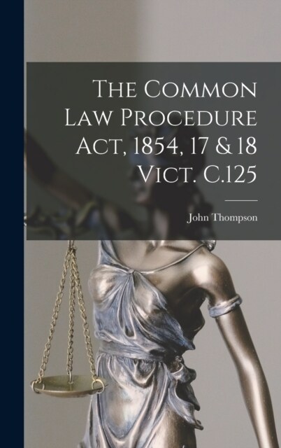 The Common Law Procedure Act, 1854, 17 & 18 Vict. C.125 (Hardcover)
