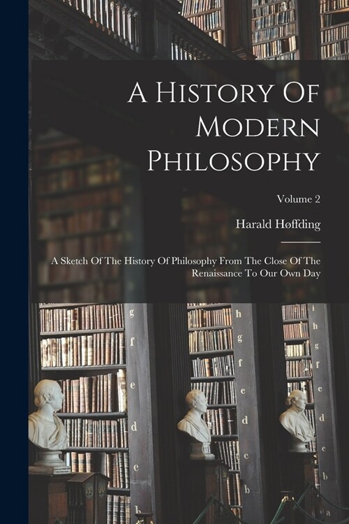 A History Of Modern Philosophy: A Sketch Of The History Of Philosophy From The Close Of The Renaissance To Our Own Day; Volume 2 (Paperback)