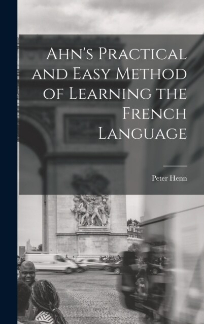 Ahns Practical and Easy Method of Learning the French Language (Hardcover)