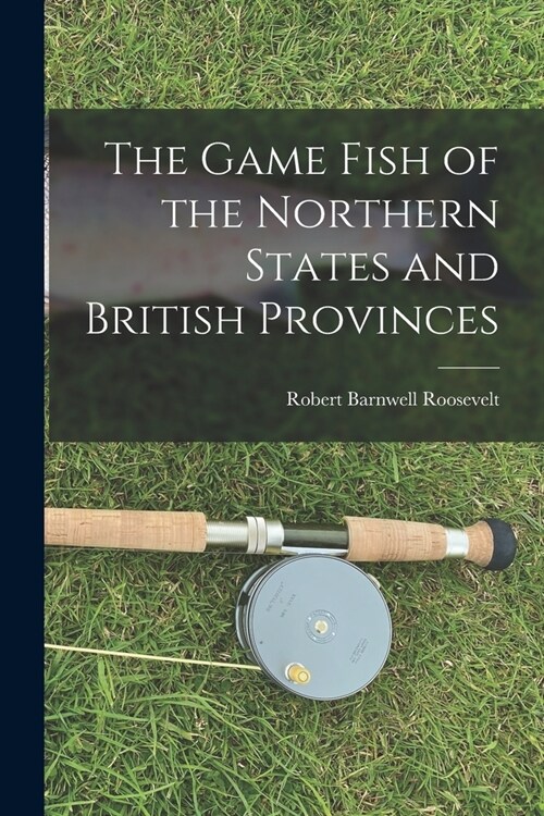The Game Fish of the Northern States and British Provinces (Paperback)