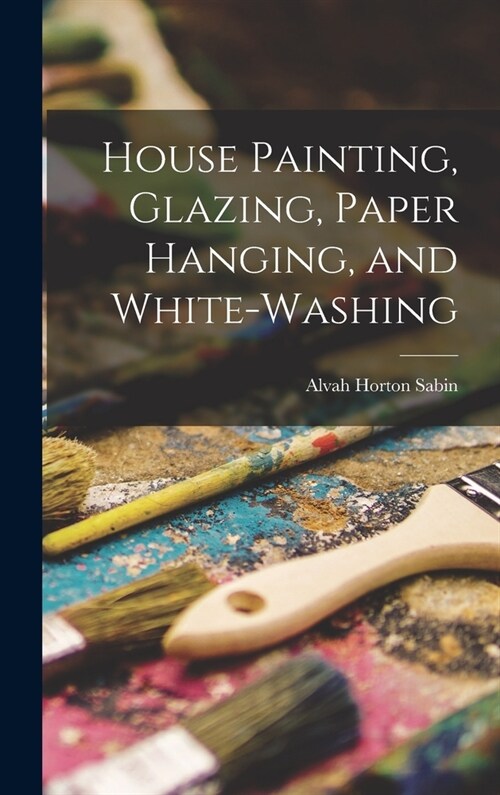 House Painting, Glazing, Paper Hanging, and White-Washing (Hardcover)