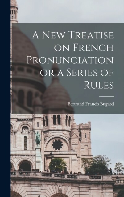 A New Treatise on French Pronunciation or a Series of Rules (Hardcover)