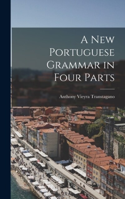 A New Portuguese Grammar in Four Parts (Hardcover)