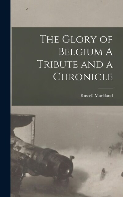 The Glory of Belgium A Tribute and a Chronicle (Hardcover)