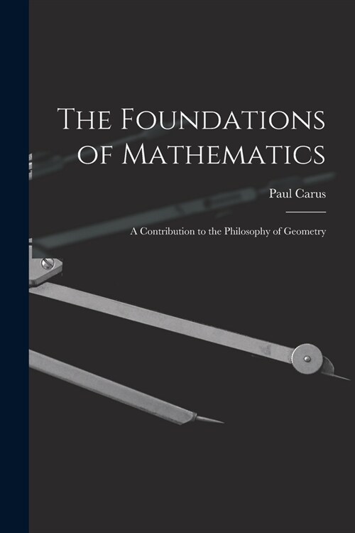 The Foundations of Mathematics; A Contribution to the Philosophy of Geometry (Paperback)