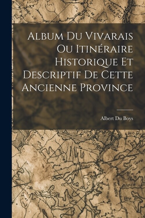 Album du Vivarais ou Itin?aire Historique et Descriptif de Cette Ancienne Province (Paperback)