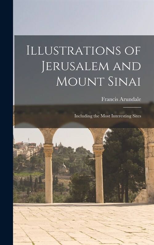 Illustrations of Jerusalem and Mount Sinai: Including the Most Interesting Sites (Hardcover)