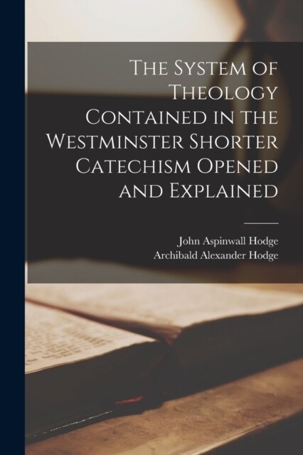 The System of Theology Contained in the Westminster Shorter Catechism Opened and Explained (Paperback)