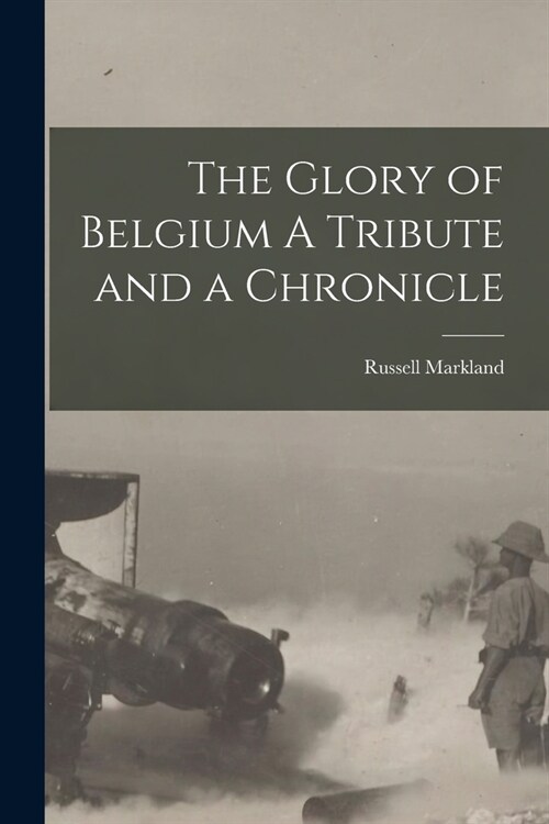 The Glory of Belgium A Tribute and a Chronicle (Paperback)