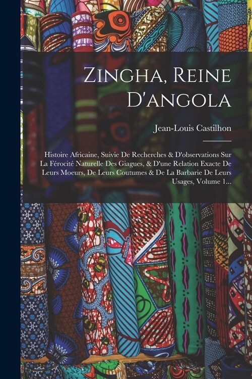 Zingha, Reine Dangola: Histoire Africaine, Suivie De Recherches & Dobservations Sur La F?ocit?Naturelle Des Giagues, & Dune Relation Exac (Paperback)