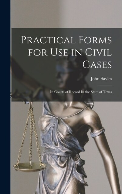 Practical Forms for Use in Civil Cases: In Courts of Record In the State of Texas (Hardcover)