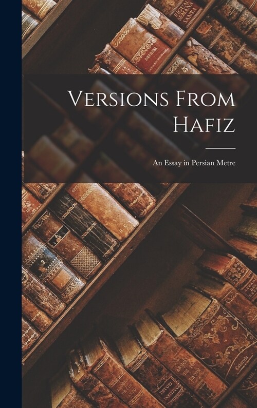 Versions From Hafiz: An Essay in Persian Metre (Hardcover)