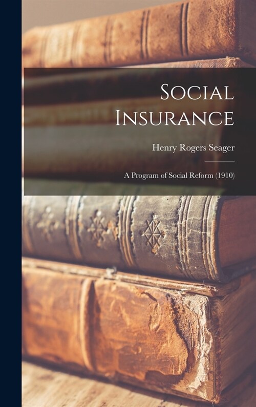 Social Insurance: A Program of Social Reform (1910) (Hardcover)