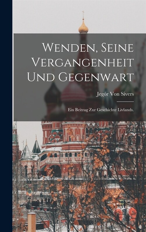 Wenden, seine Vergangenheit und Gegenwart: Ein Beitrag zur Geschichte Livlands. (Hardcover)