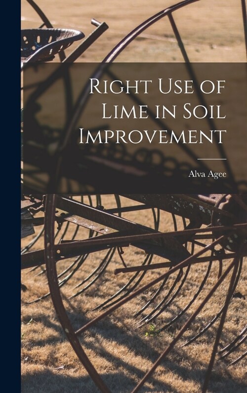 Right Use of Lime in Soil Improvement (Hardcover)