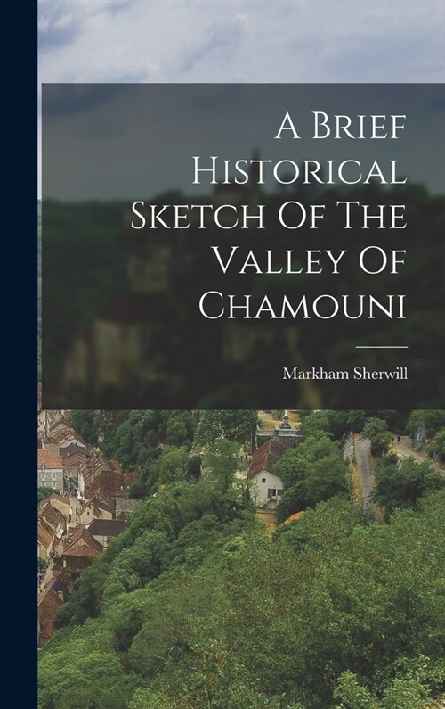 A Brief Historical Sketch Of The Valley Of Chamouni (Hardcover)