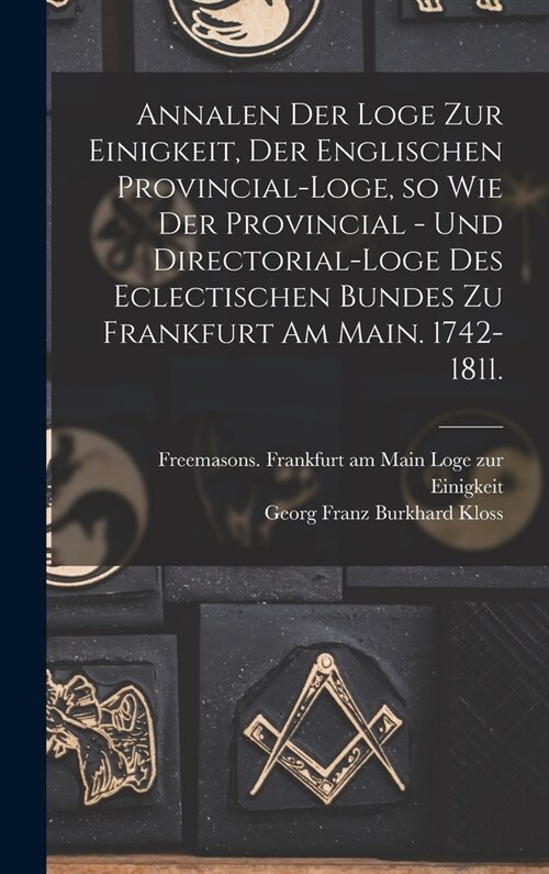 Annalen der Loge zur Einigkeit, der Englischen Provincial-Loge, so wie der Provincial - und Directorial-Loge des eclectischen Bundes zu Frankfurt am M (Hardcover)