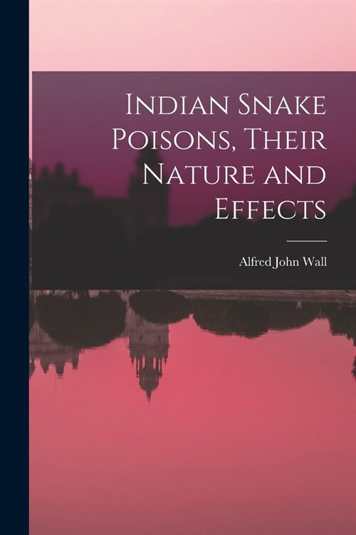 Indian Snake Poisons, Their Nature and Effects (Paperback)