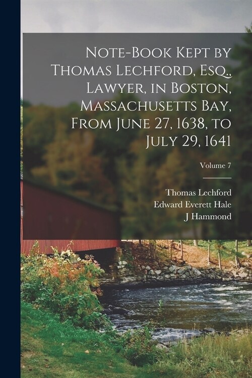 Note-book Kept by Thomas Lechford, Esq., Lawyer, in Boston, Massachusetts Bay, From June 27, 1638, to July 29, 1641; Volume 7 (Paperback)