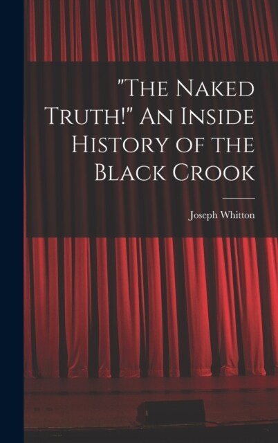 The Naked Truth! An Inside History of the Black Crook (Hardcover)