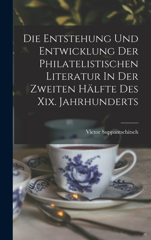 Die Entstehung Und Entwicklung Der Philatelistischen Literatur In Der Zweiten H?fte Des Xix. Jahrhunderts (Hardcover)
