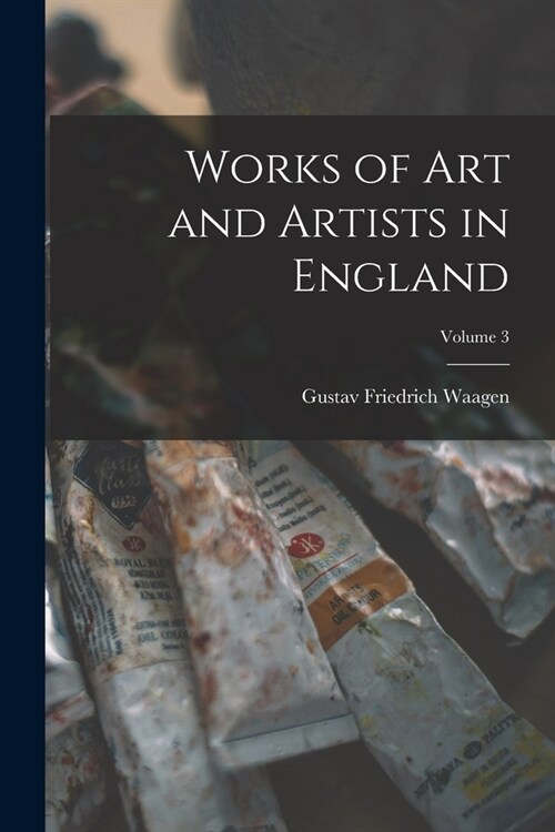 Works of Art and Artists in England; Volume 3 (Paperback)